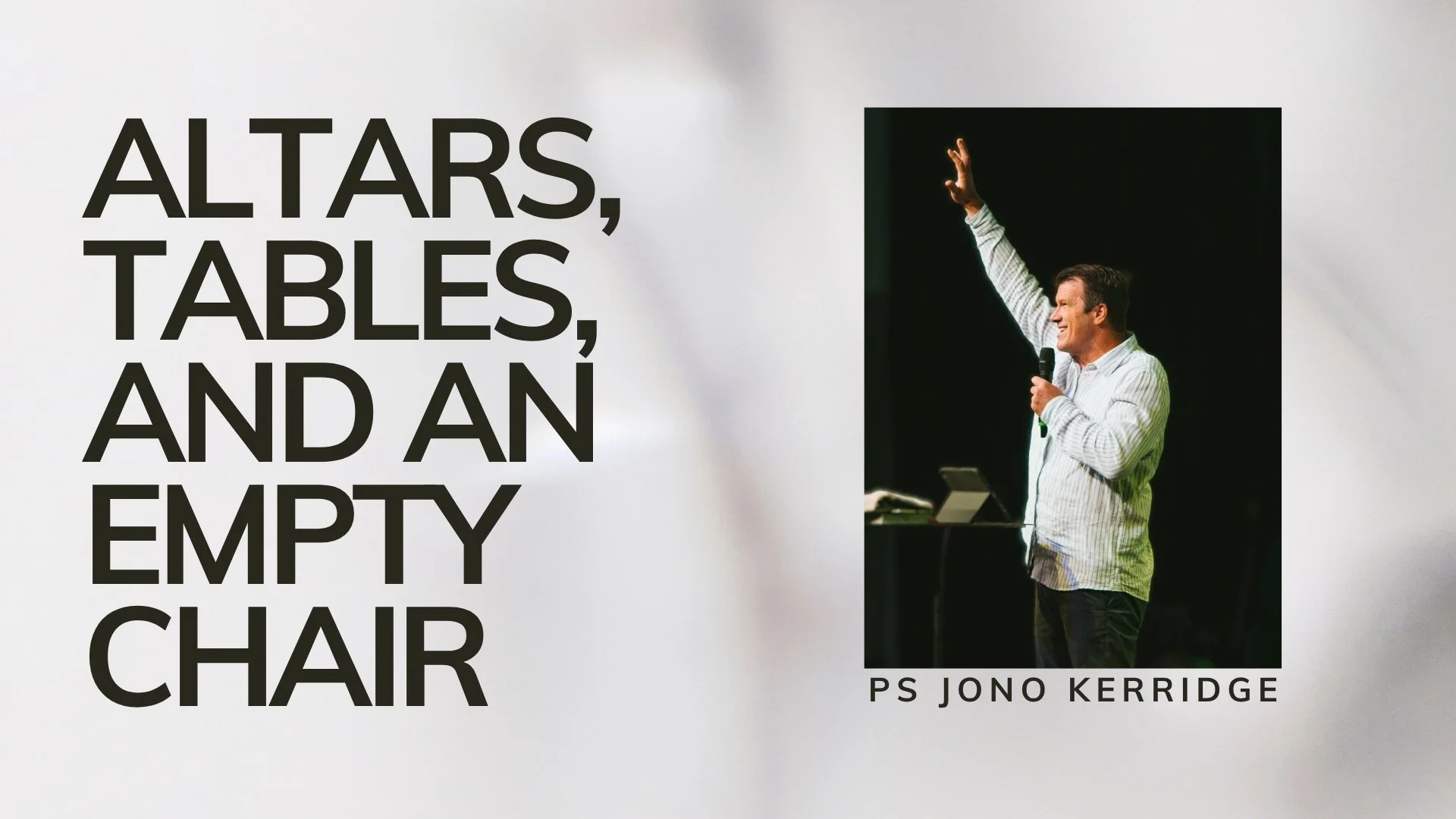 Altars, Tables, and the Empty Chair - Ps Jono Kerridge
