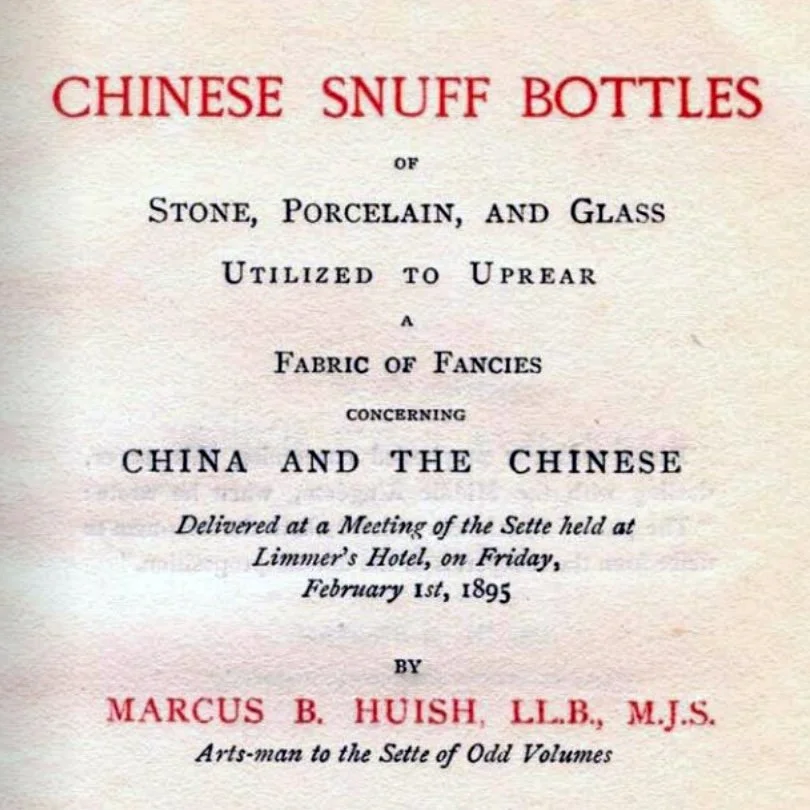 CHINESE SNUFF BOTTLES OF STONE, PORCELAIN, AND GLASS BY MARCUS B. HUISH LL.B. M.J.S.