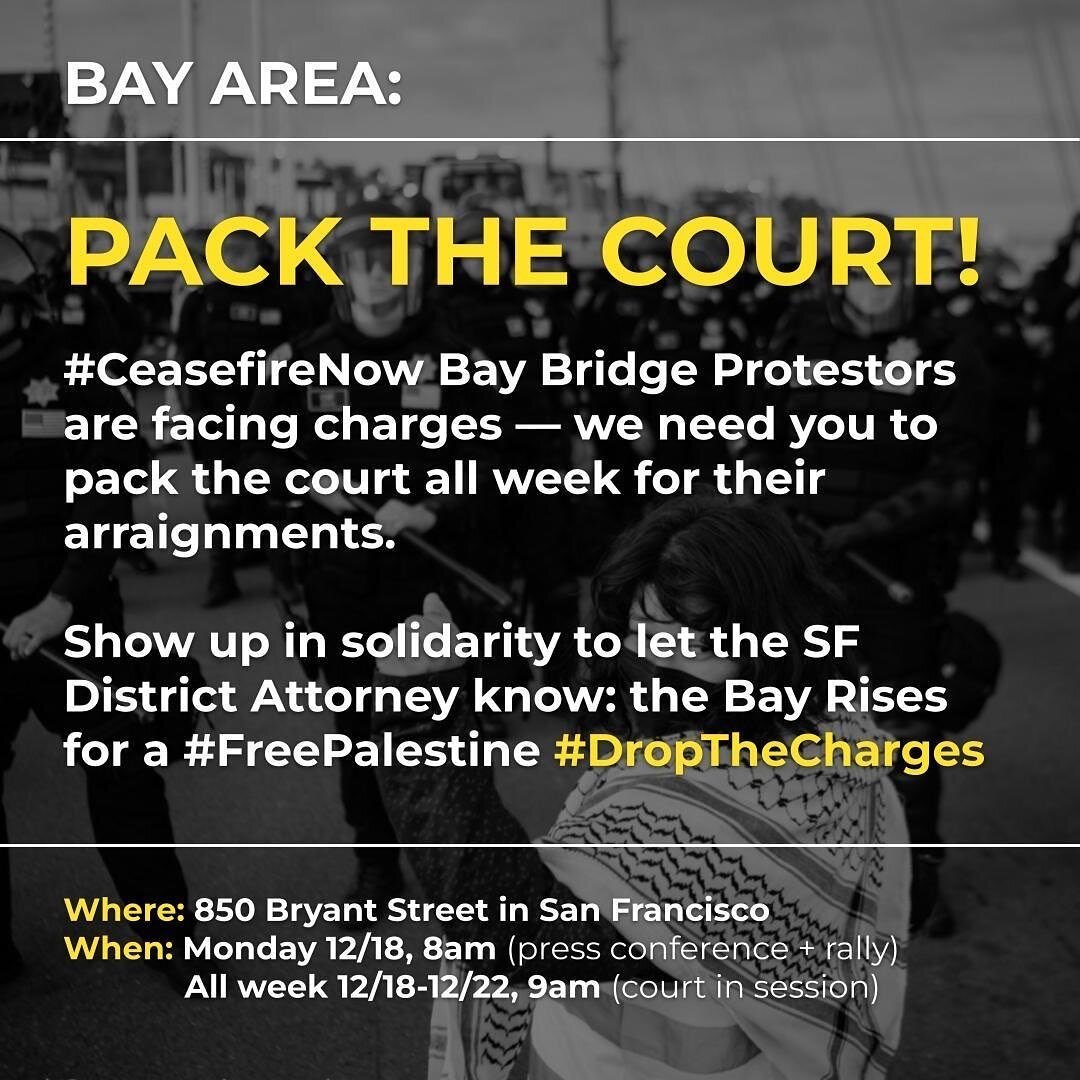 🚨&nbsp;BAY AREA: we need you to show up and #PackTheCourt for the #BayBridge78!!&nbsp;🚨

Last month, while President Biden was hosting cocktail parties in San Francisco, hundreds of people shut down the Bay Bridge to demand an immediate ceasefire a