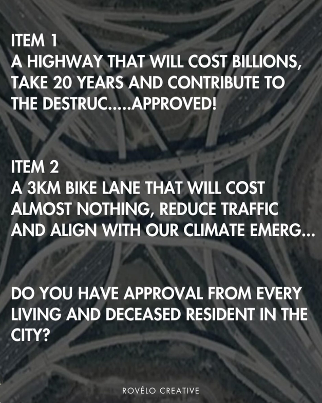 A graphic that sarcastically reads about how big roads are approved without issue, but cycleways require the individual consent of every living and deceased resident in the city.
