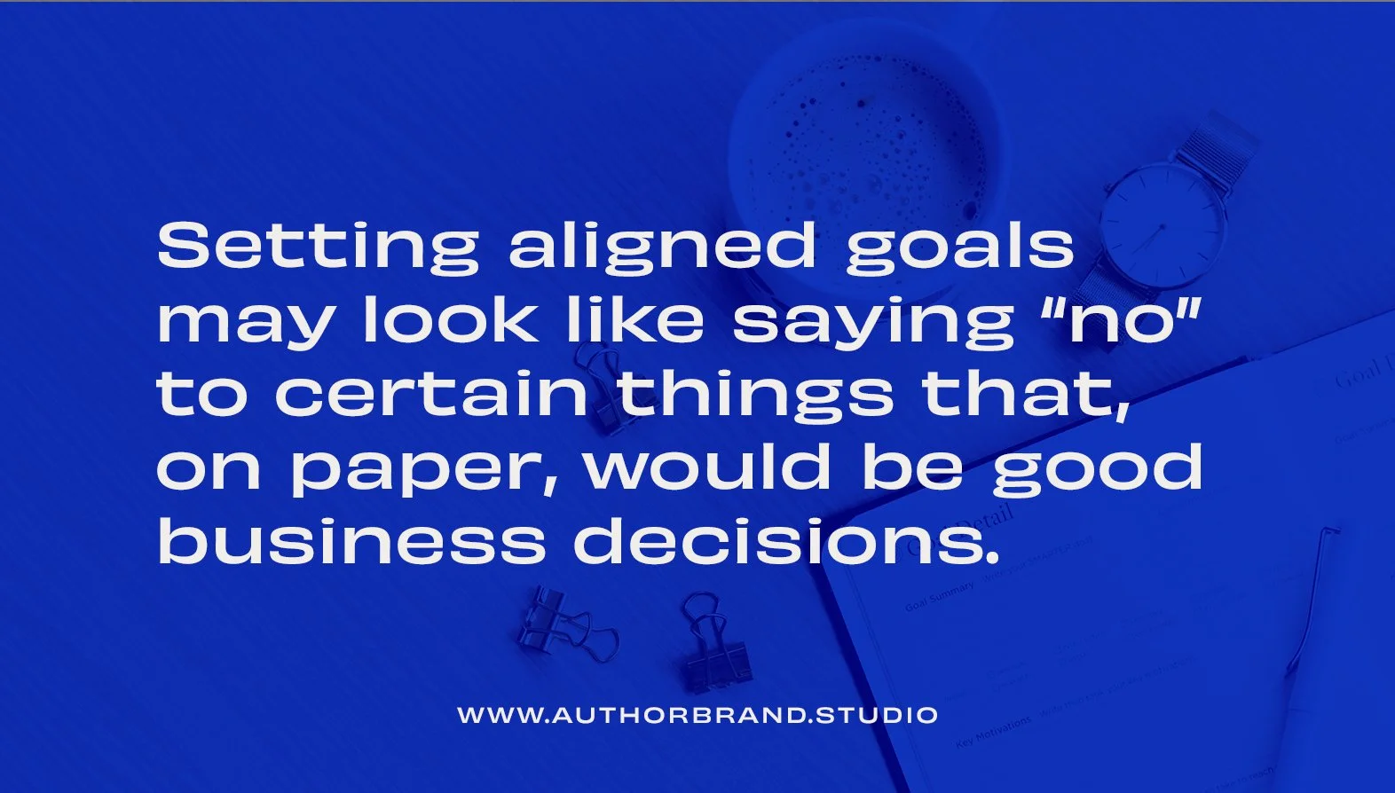 Setting authenticallyaligned business goals that you’re actually