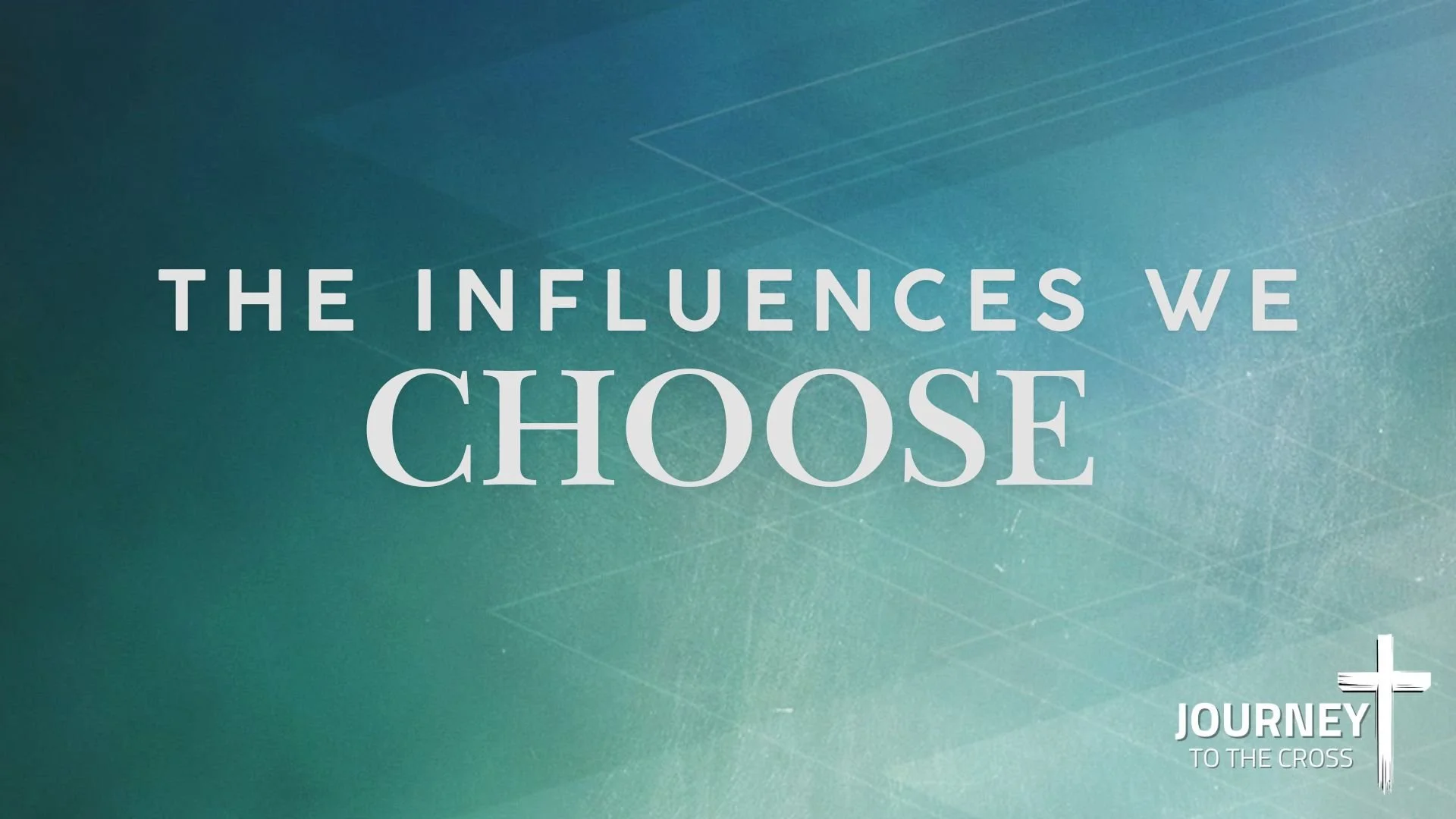 Journey to the Cross | The Influences You Choose | Week 4