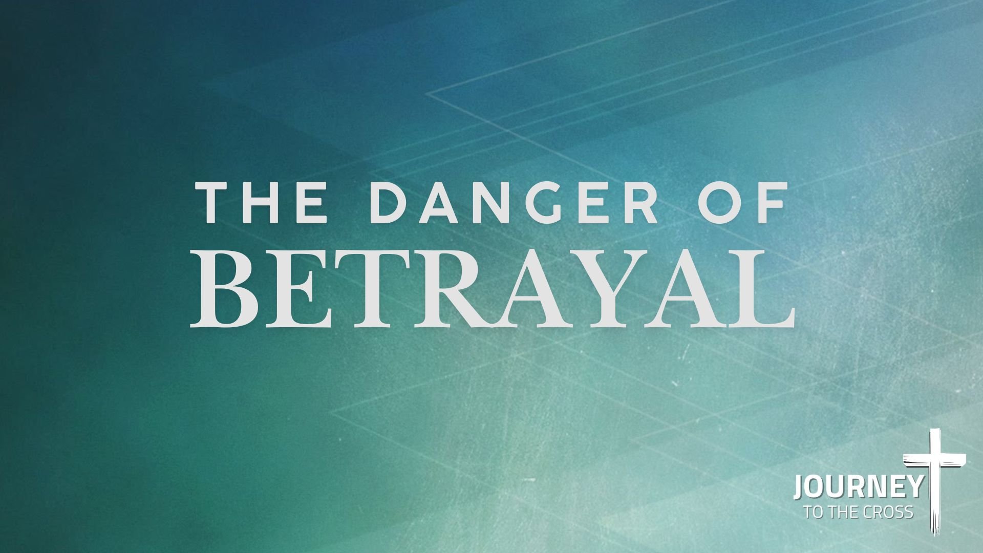 Journey to the Cross | Danger of Betrayal | Week 2