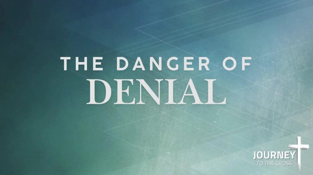 Journey to the Cross | Danger of Denial | Week 3
