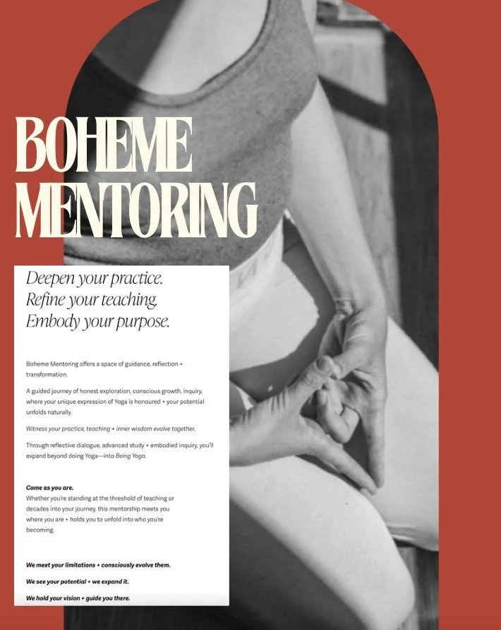 Something NEW for YOU in 2026...

Our Boheme Mentoring is designed for both Yoga practitioners + teachers who are ready to deepen their personal practice, refine their teaching + step into a more authentic expression of Yoga. 

Through personalised g