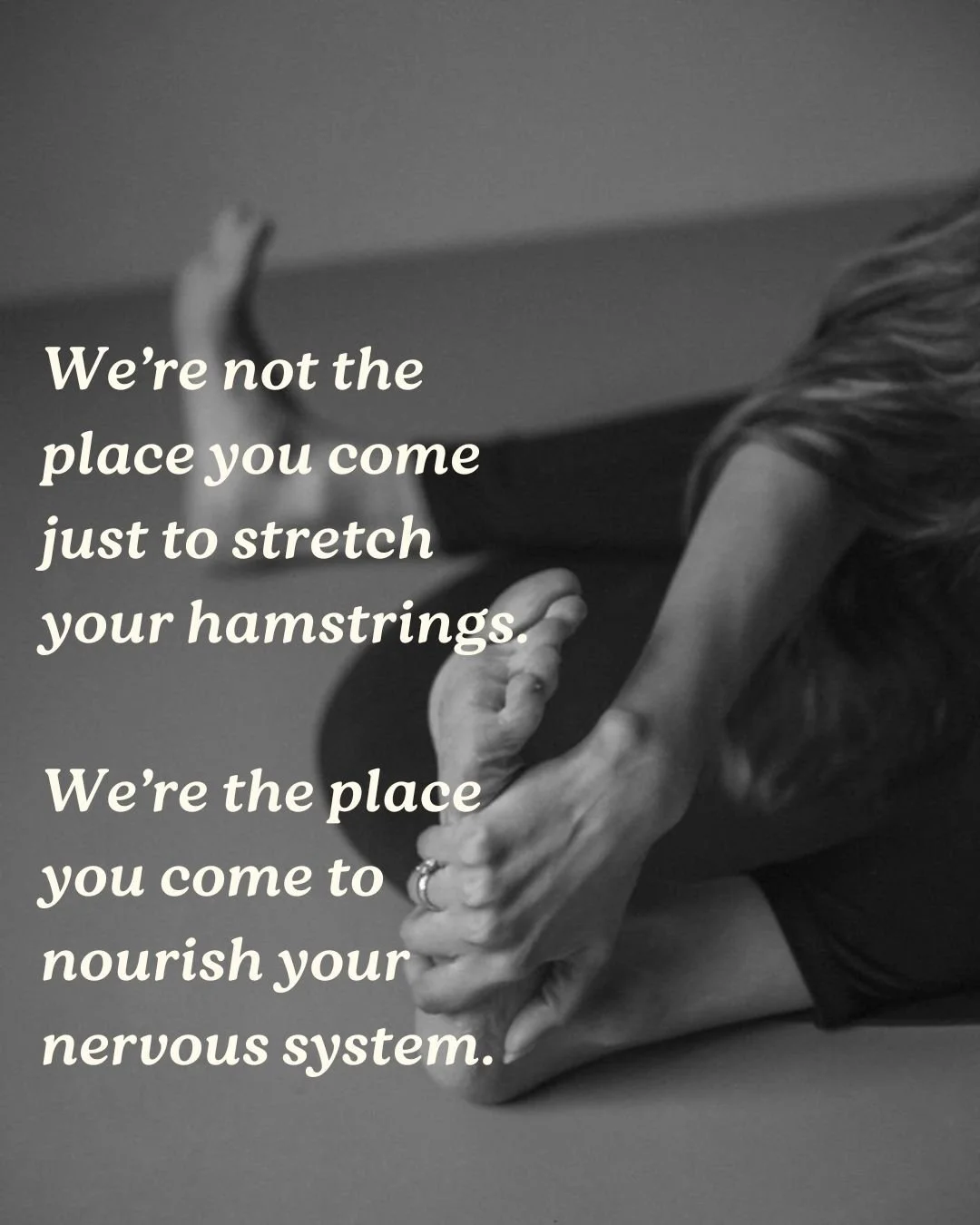 We&rsquo;re not the place you come just to stretch your hamstrings.
We&rsquo;re the place you come to nourish your nervous system.

You come to us,
To breathe deeper.
To feel your feet on the earth again.
To remember what it feels like to be centred.