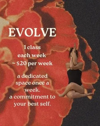As the needs of our students evolve so do we. 

Introducing our new EVOLVE Membership.

A gentle commitment to yourself. 
1 class per week for just $20. 

A promise to yourself once a week in a season you may feel busy or stretched, this is your retr