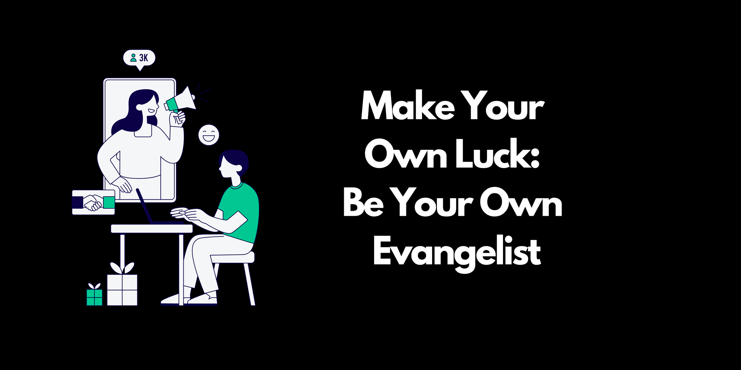 Make Your Own Luck: Be Your Own Evangelist
