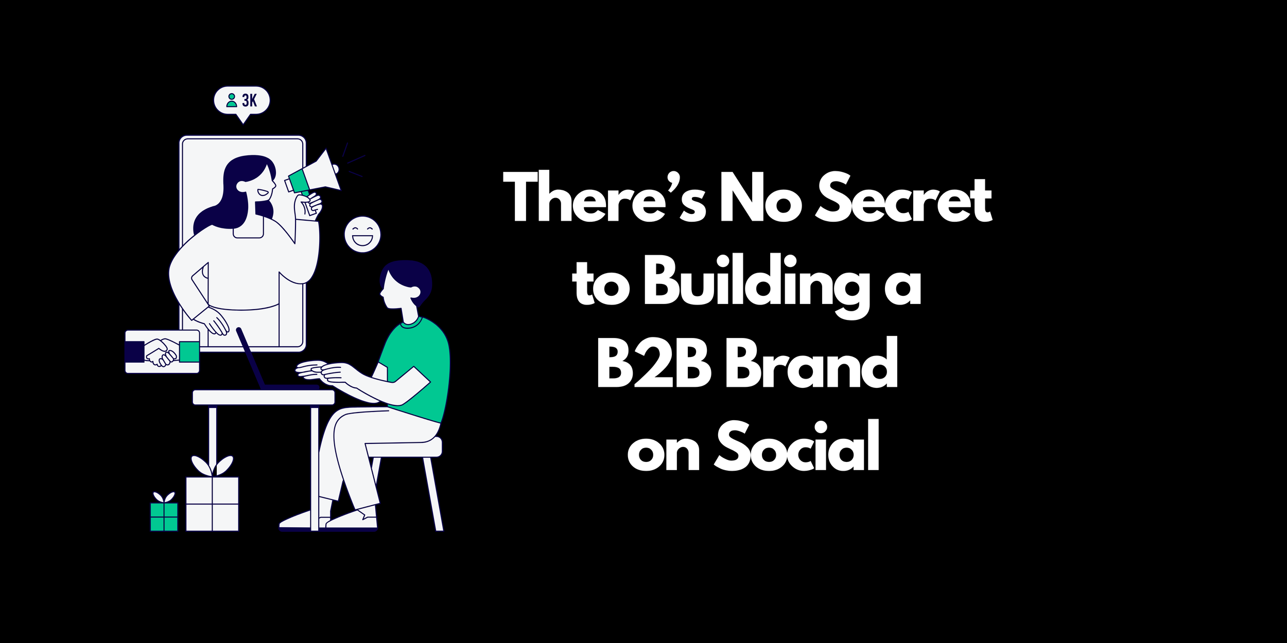There’s No Secret to Building a B2B Brand on Social