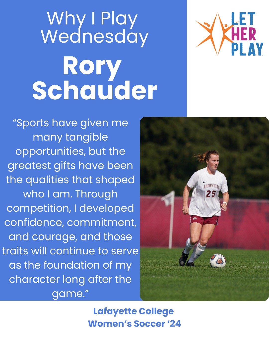 This week&rsquo;s Why I Play Wednesday features Rory Schauder, a Lafayette College Women&rsquo;s Soccer alum whose experience shows how sports help shape confidence, resilience, and who we become beyond the field.

Here&rsquo;s Rory&rsquo;s Why I Pla
