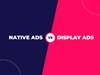 Native Ads vs Display Ads: Understanding the Differences | Pathlabs