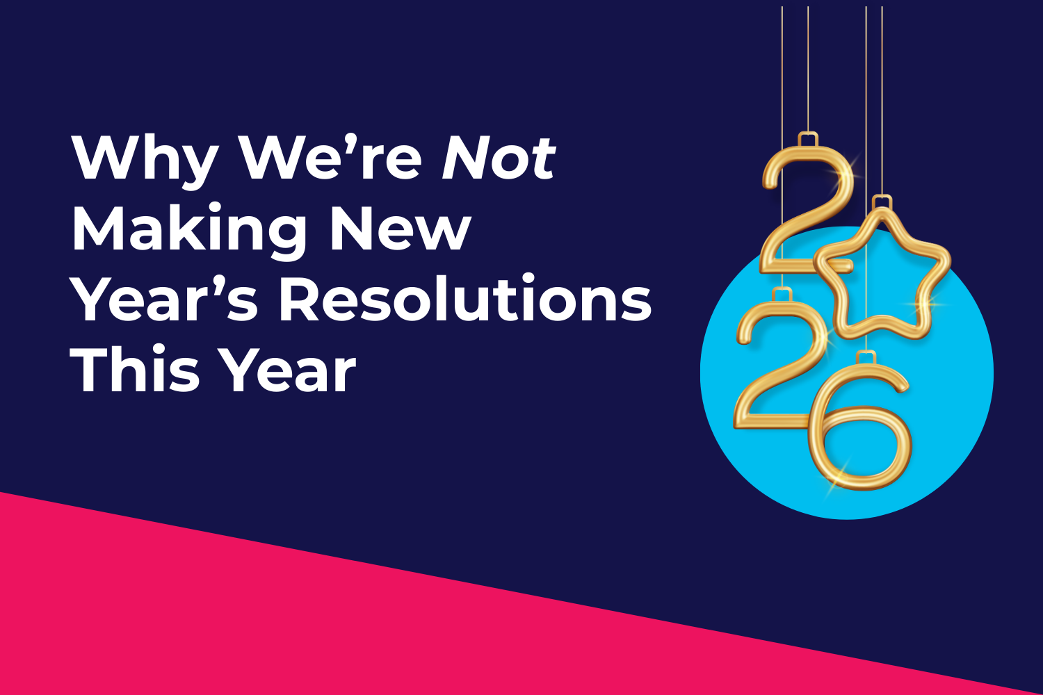 Why We’re Not Making New Year’s Resolutions This Year