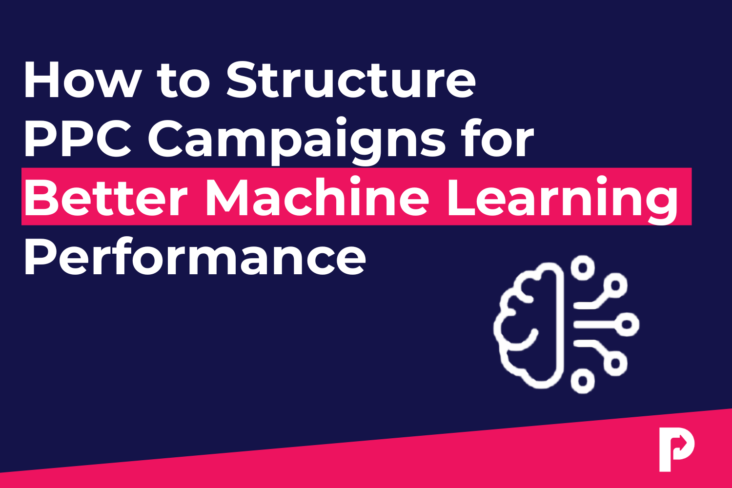 How to Structure PPC Campaigns for Better Machine Learning Performance