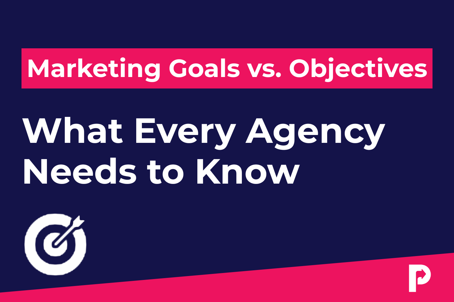 Marketing Goals vs. Objectives: What Every Agency Needs to Know