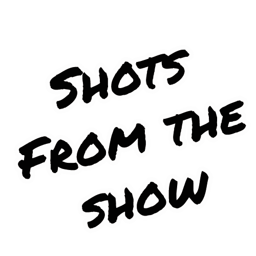 Shots from the Show