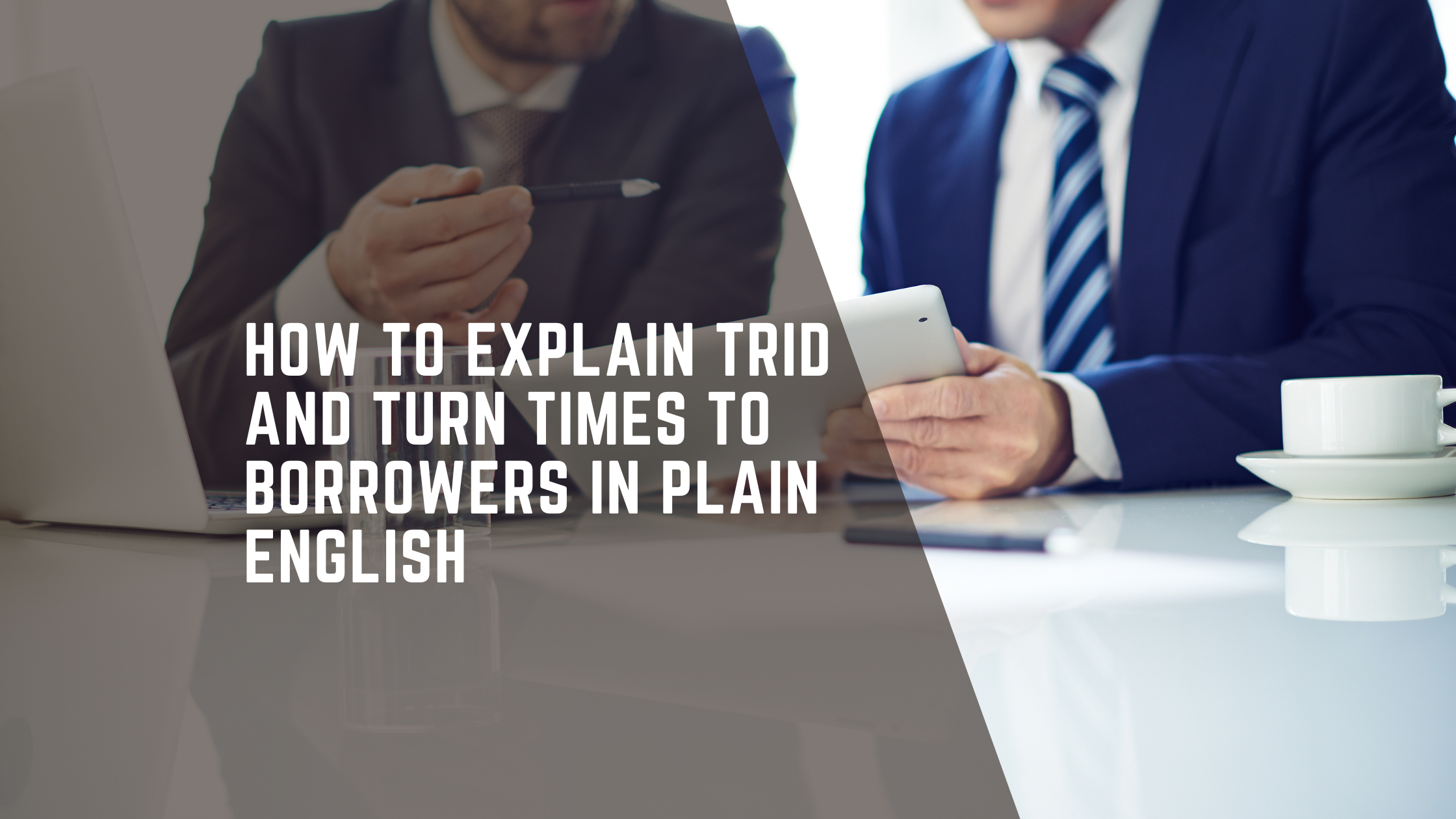 How to Explain TRID and Turn Times to Borrowers in Plain English
