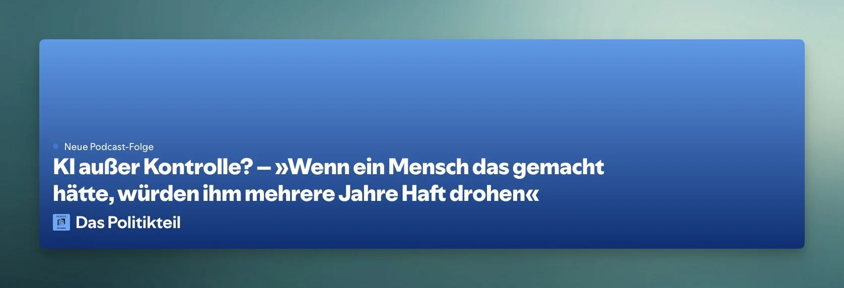 Podcast-Empfehlung: KI außer Kontrolle (Das Politikteil, DIE ZEIT)