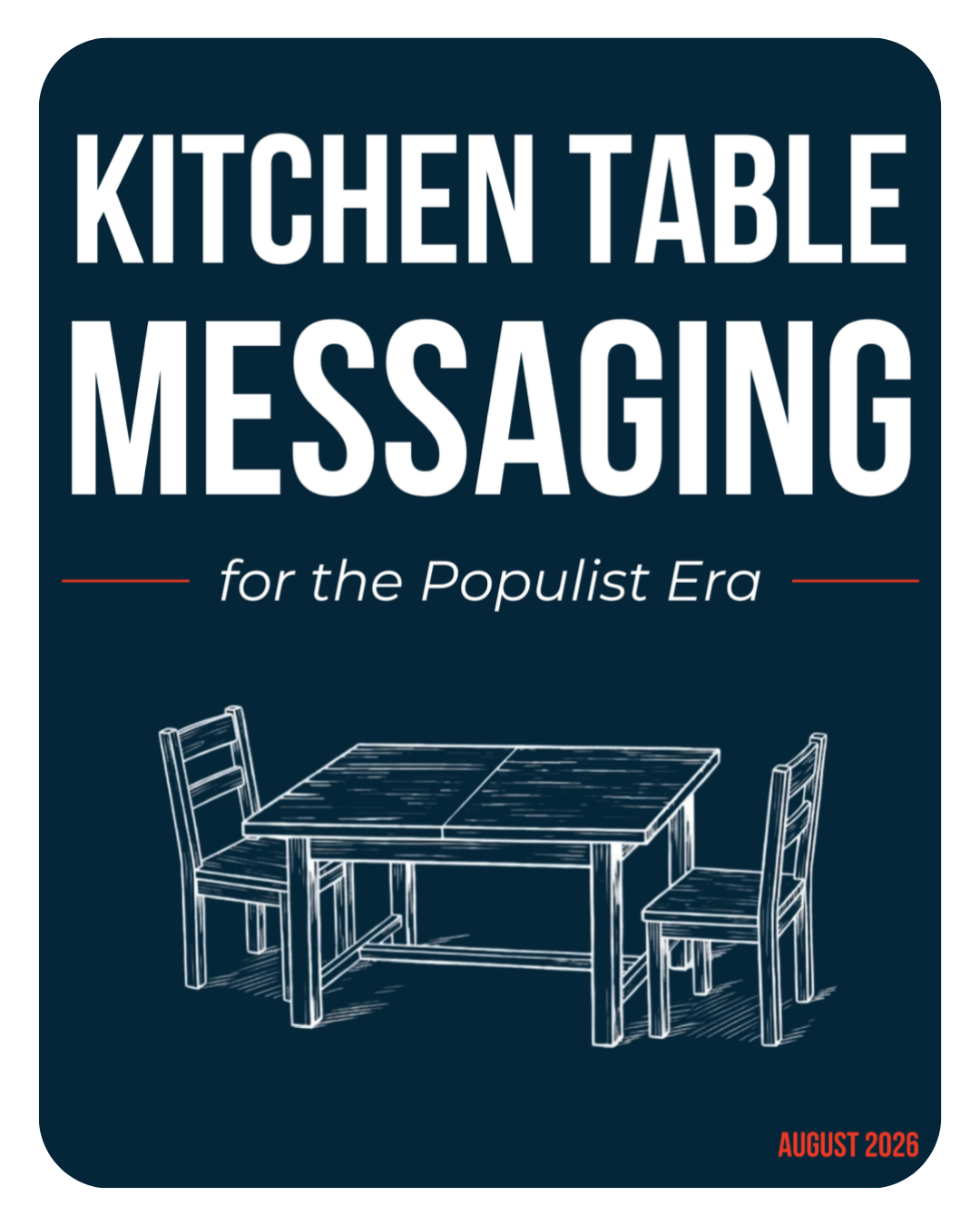 Cover of a publication titled 'Kitchen Table Messaging for the Populist Era', featuring a chalk-drawn kitchen table with two chairs, the date 'August 2026' in the bottom right corner.