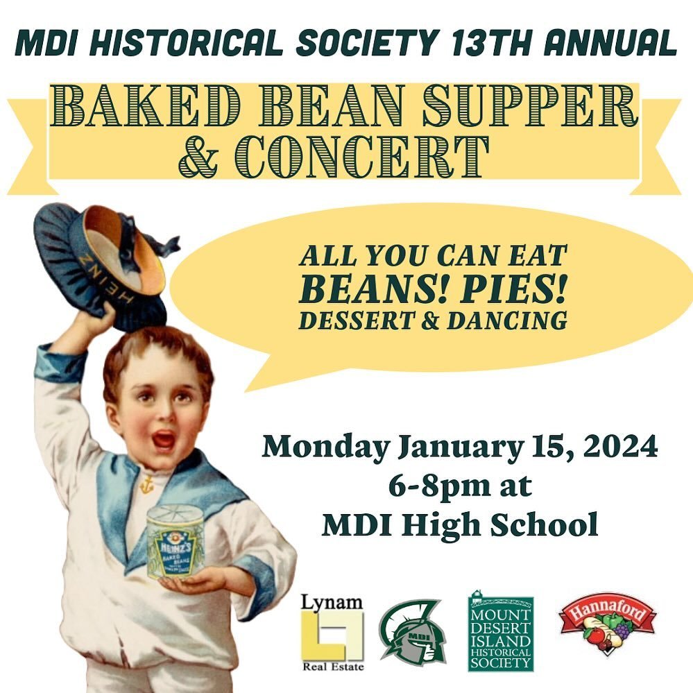The Baked Bean Supper is BACK! Join us for this beloved community event on  Monday, January 15 6-8pm at MDI High School. Featuring music by the Bagaduce Northern New England Ensemble. Enjoy all you can eat beans, pies, and fixings prepared by local v