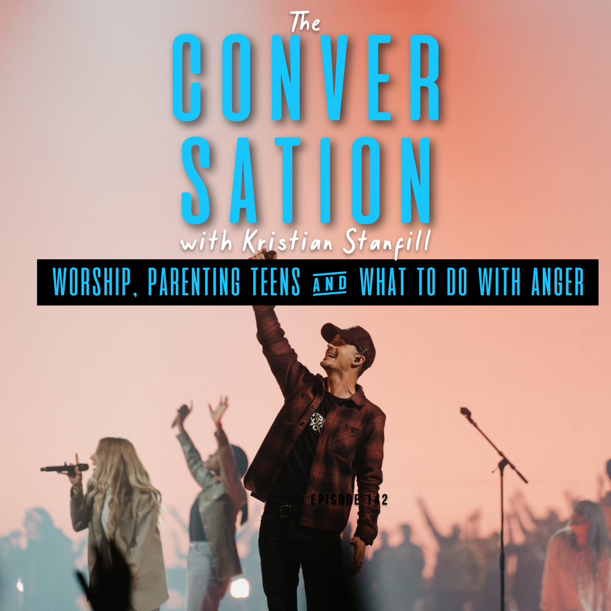 Worship, Parenting Teens &amp; What to do with Anger with Kristian Stanfill