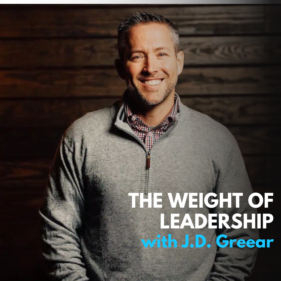 The Weight of Leadership with JD Greear
