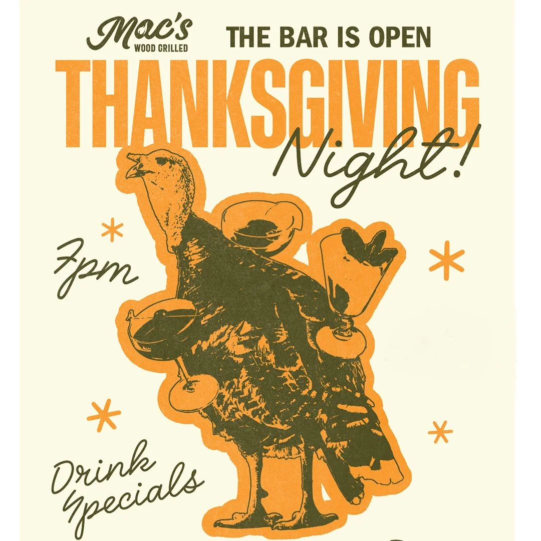 Heads up: the bar is open on Thanksgiving Night! After you indulge in turkey and the trimmings, stop by Mac's for post-dinner cocktails! NFL on the TVs, drink deals, and more!