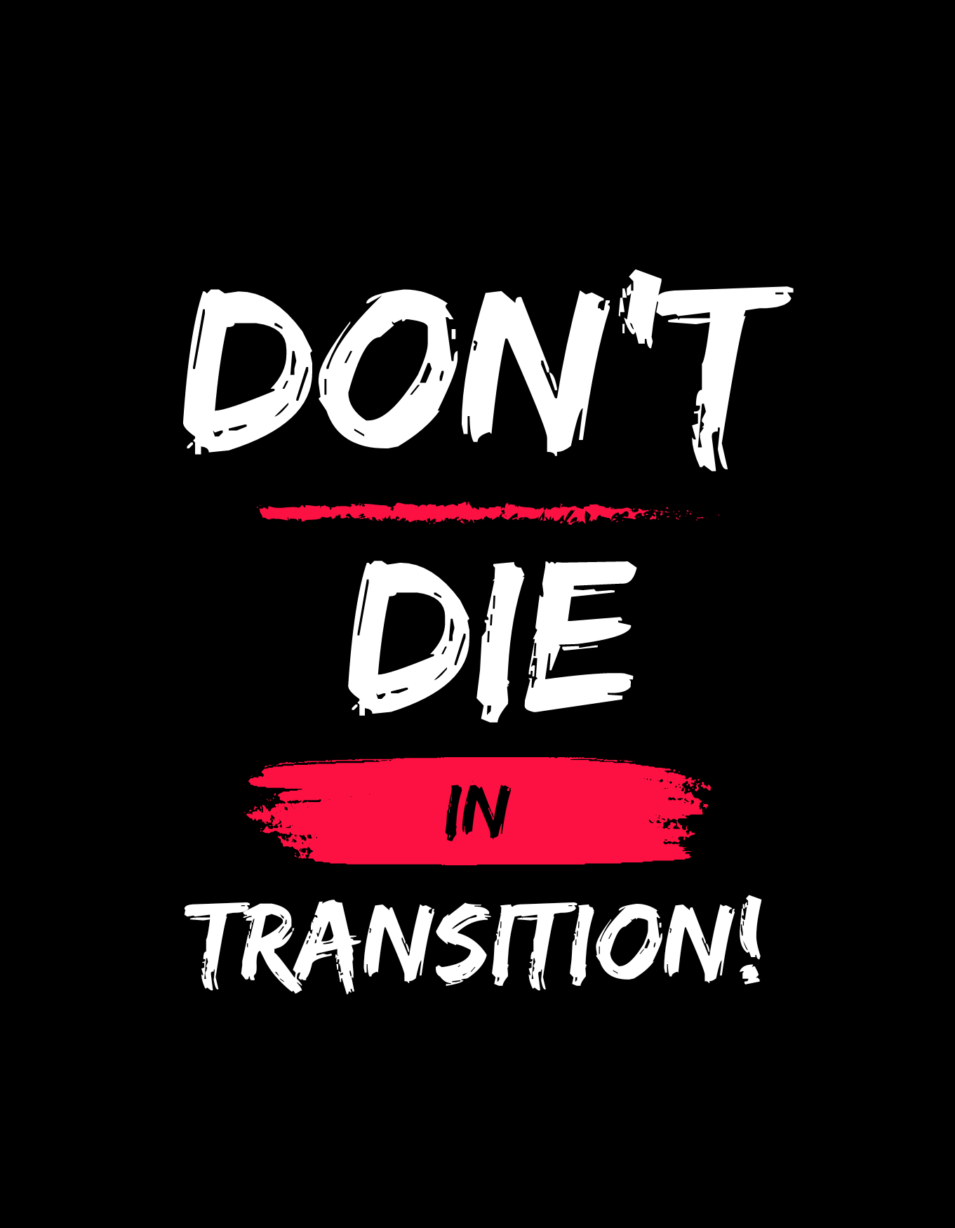 Don’t Die In Transition…