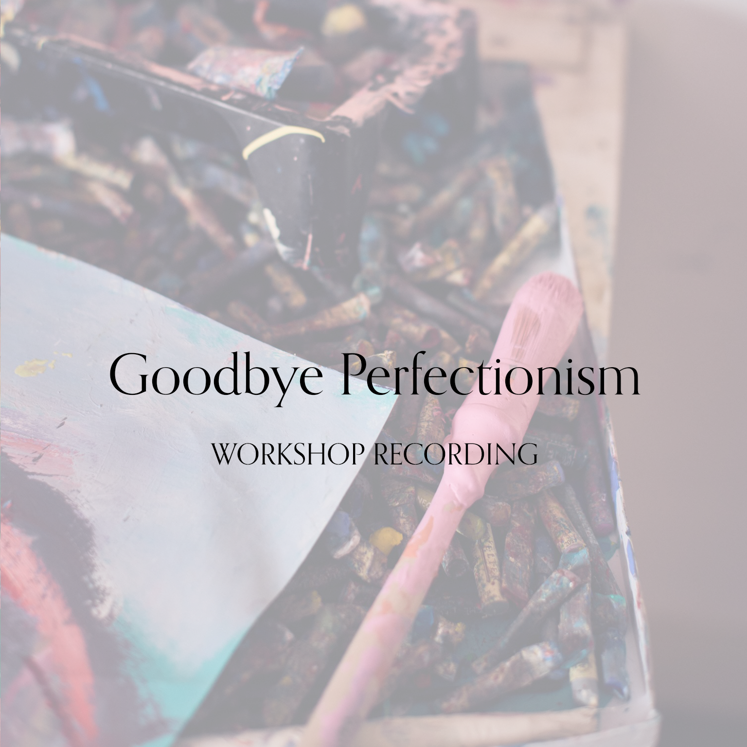 Goodbye Perfectionism  WORKSHOP RECORDING.png