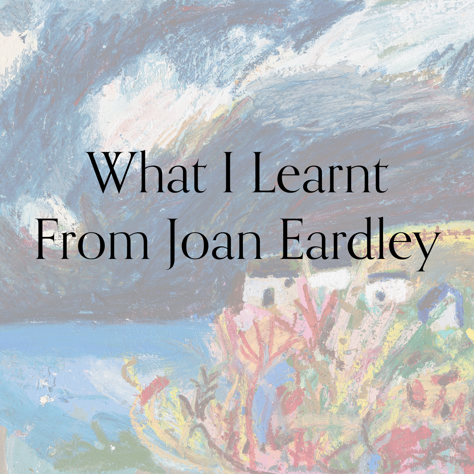 What I Learnt From Joan Eardley - Online Workshop Tuesday 20th October 7pm BST