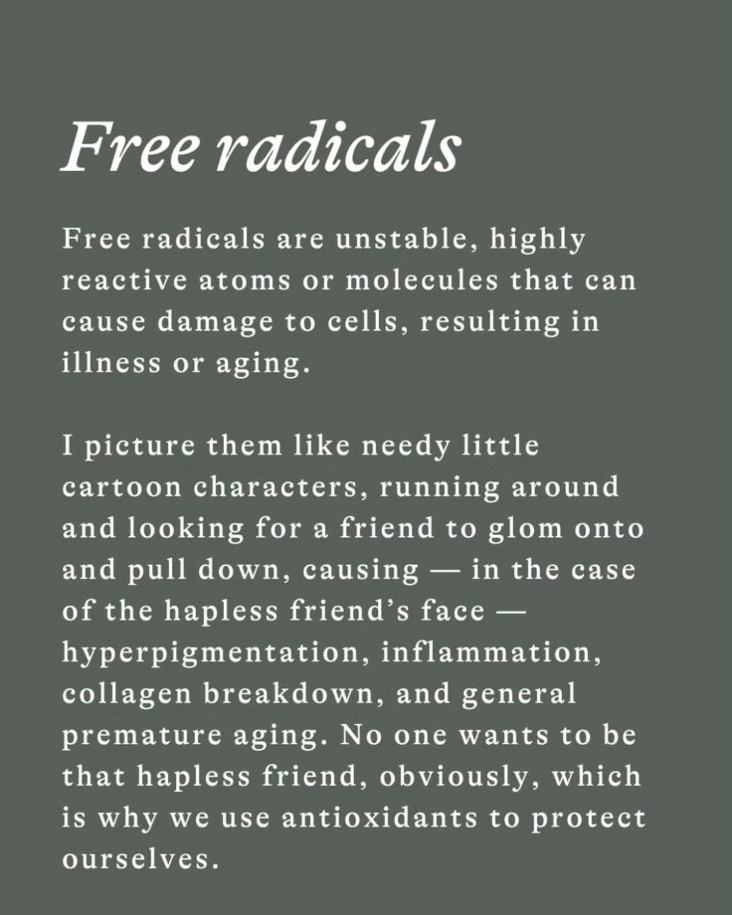Free radicals and ROS (reactive oxygen species) are unstable molecules that damage skin by stealing electrons.

This creates oxidative stress,  triggering inflammation, collagen breakdown, and premature ageing.

Antioxidants step in to neutralise the