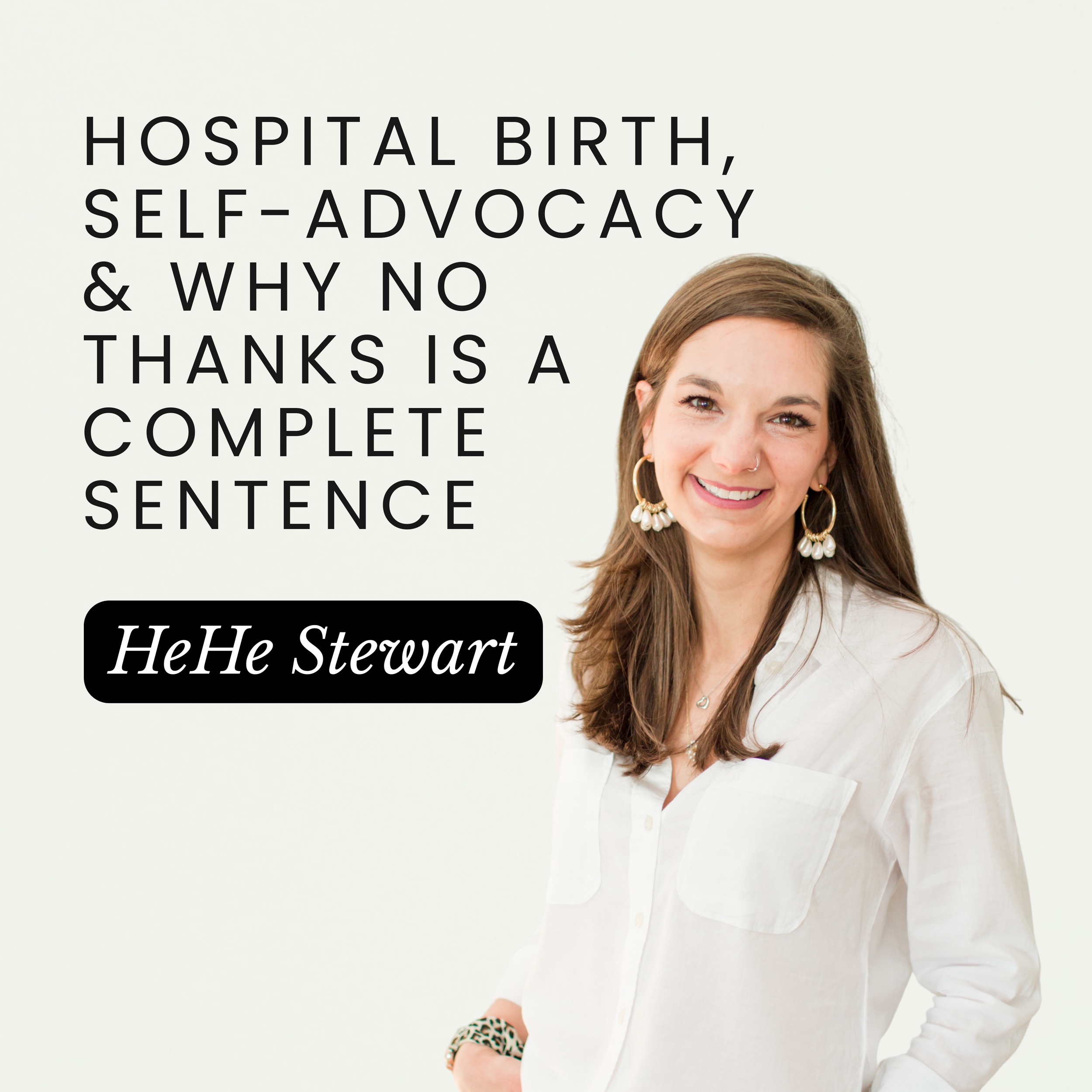 Hospital Birth, Self-Advocacy &amp; Why "No Thanks" Is a Full Sentence with HeHe Stewart