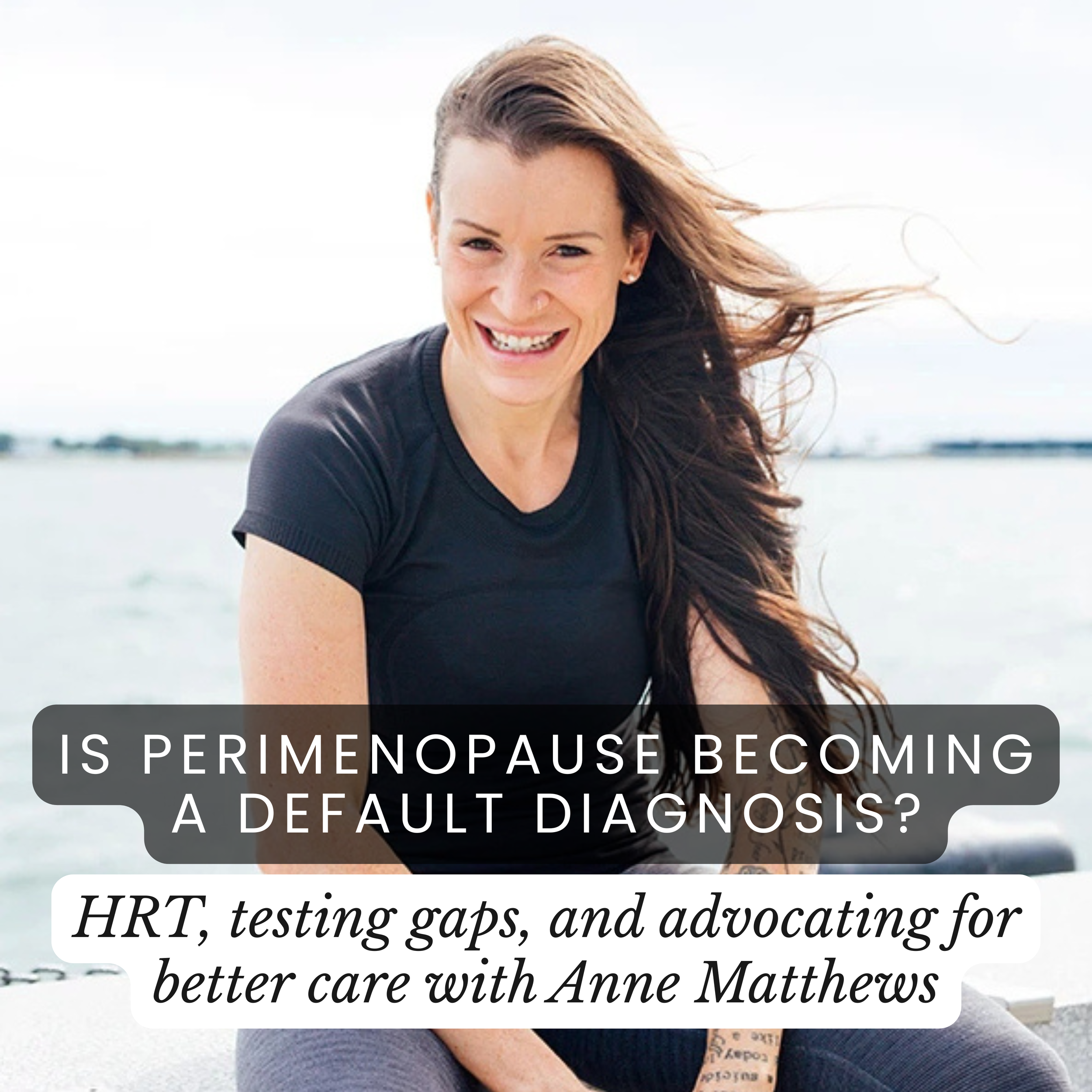 Is Perimenopause Becoming the Default Diagnosis? HRT, testing gaps, and advocating for better care with Anne Matthews