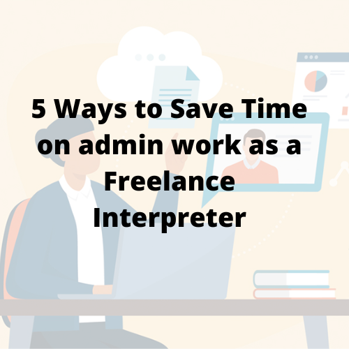 Five Ways I’ve Become More Efficient With Non-Billable Work as a Freelance Interpreter