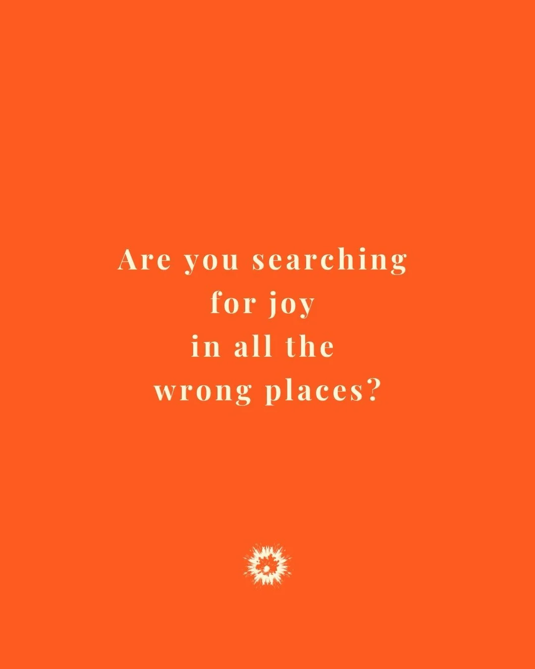 Day 2: Are you searching for joy in all the wrong places?

We are all wired to seek joy.
This pursuit is wired into us by God from birth.

So we look for joy in relationships, in hobbies, in substances&hellip;
The list is endless.

Some of our joy pu