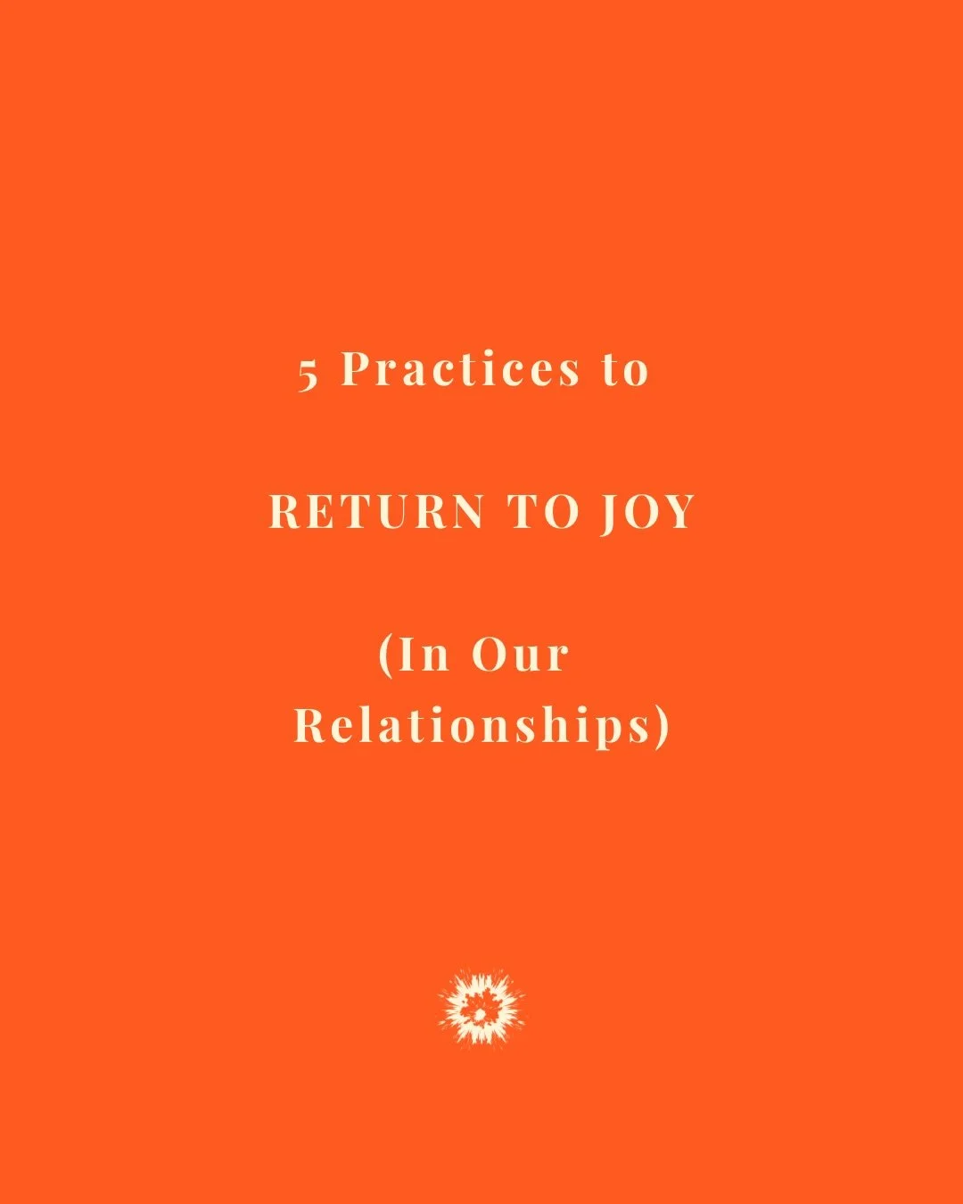 Day 6: 5 RETURNING TO JOY
(In Our Relationships)

1. CHOOSE LOVE
I have told you this so that
my joy may be in you
and that your joy may be complete.
My command is this:
Love each other
as I have loved you.

John 15:11&ndash;12

2. WALK IN GENEROSITY