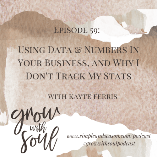 Grow With Soul: Ep. 59 Using Data & Numbers In Your Business, and Why I Don't Track My Stats With Kayte Ferris