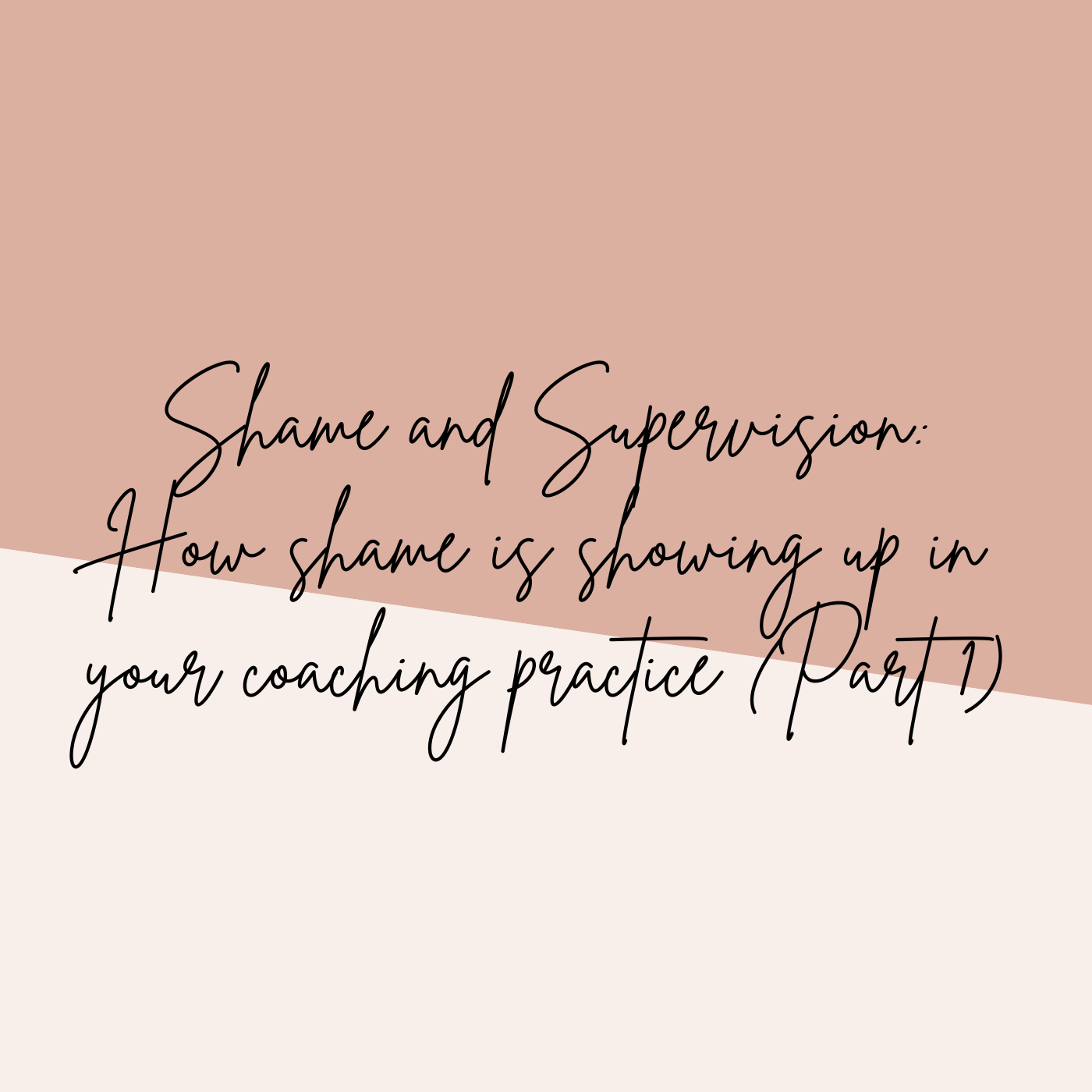 Shame and Supervision: How shame is showing up in your coaching practice (Part 1)
