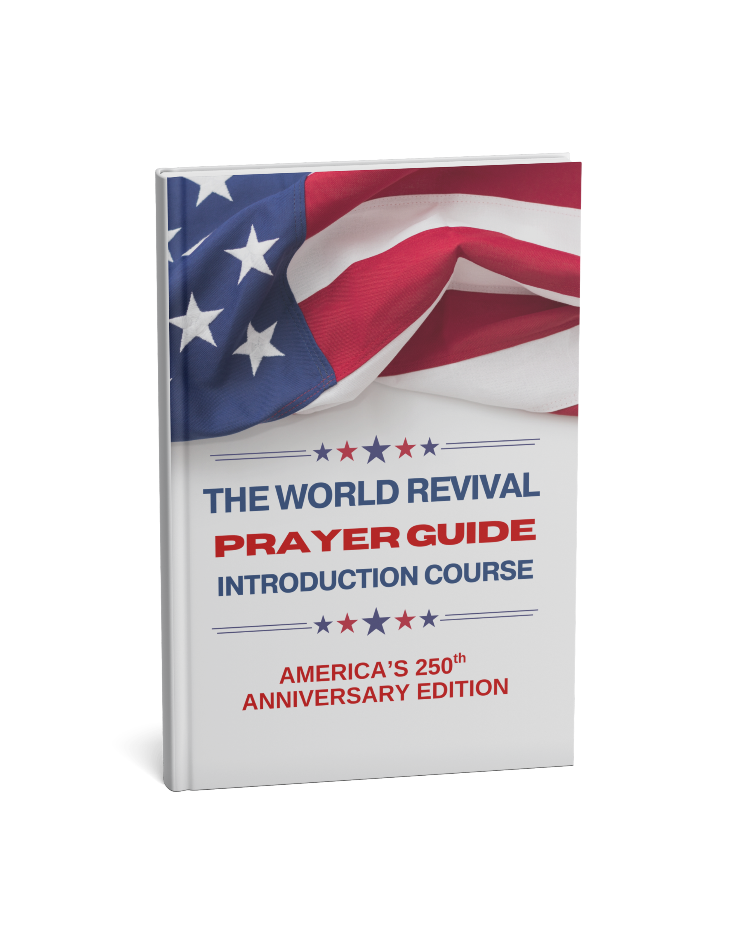 The World Revival Prayer Guide Introduction Course: America's 250th Anniversary Edition - 8.5x11 - Hardcover - Color Interior - 250-Page Workbook