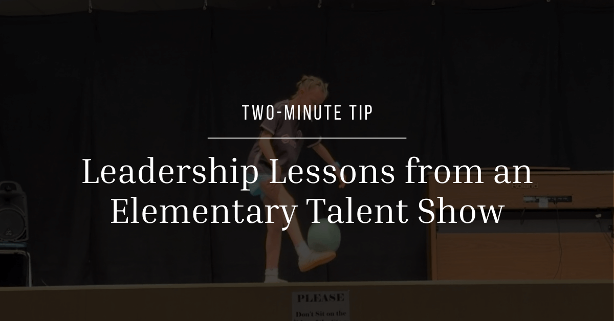 Leadership Lessons from an Elementary Talent Show