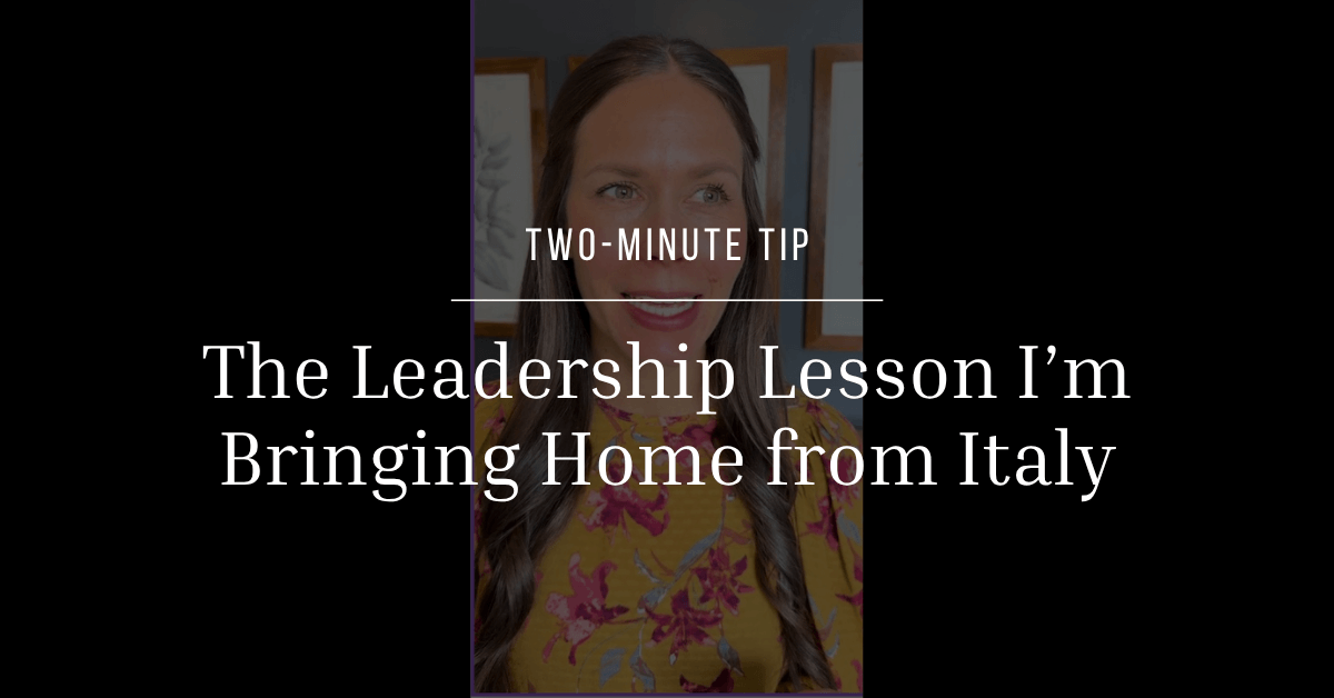 The Leadership Lesson I’m Bringing Home from Italy
