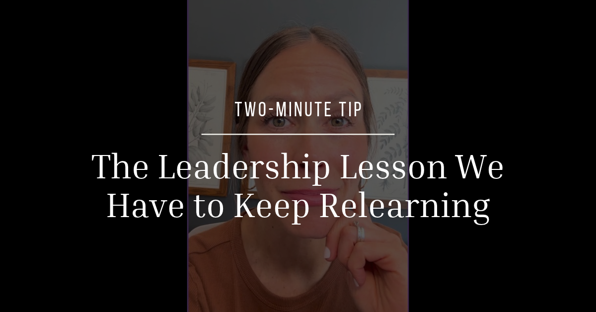 The Leadership Lesson We Have to Keep Relearning