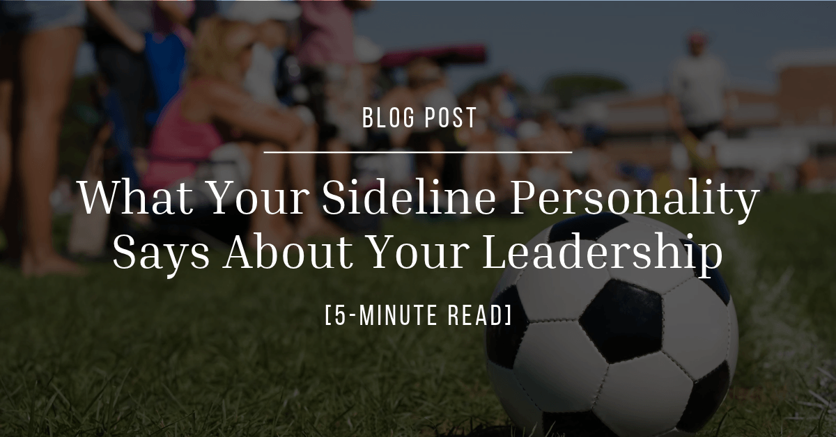 What Your Sideline Personality Says About Your Leadership
