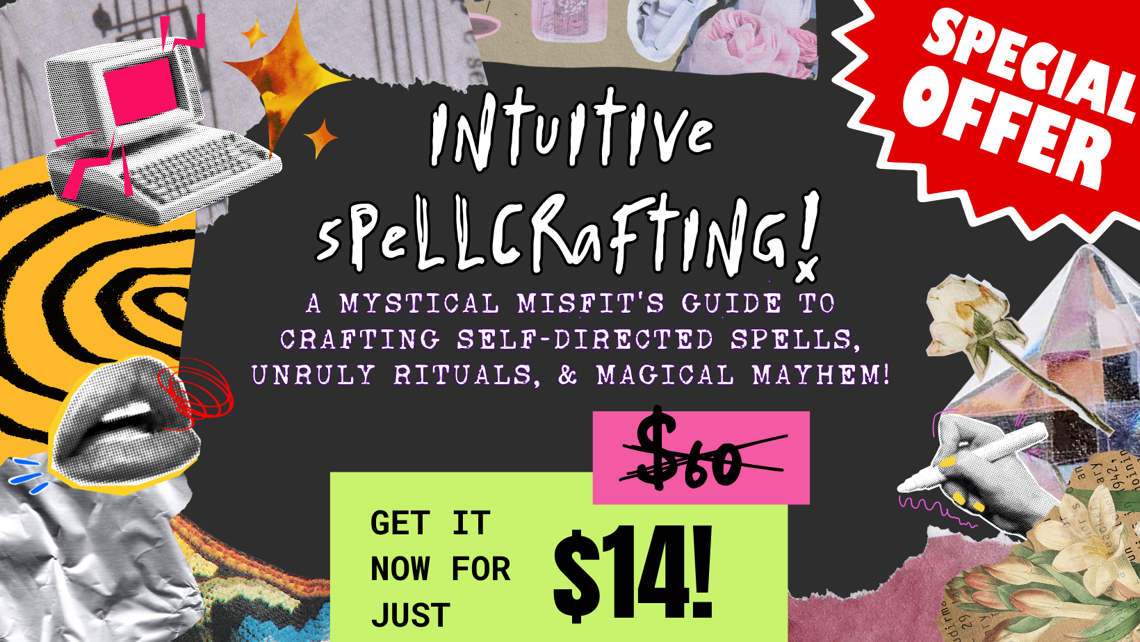 A colorful, collage-style advertisement for a guide on spellcrafting. It features various elements such as a pink and white vintage computer, a mouth with swirling red lines, a yellow and black spiral, a pink dollar sign on a bag, a rose, and abstract shapes including a prism and torn paper. The text promotes an intuitive spellcrafting guide for $14, marked down from $60, with a red burst shape indicating a special offer.