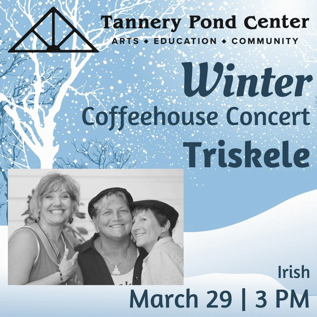 Join us next Sunday for our last Winter Coffeehouse Concert of the season! Featuring Triskele, an all-female Celtic band. You won't want to miss this!

Tickets $20 in advance, $25 day of.
For more information, visit our website www.tannerypond.org, o