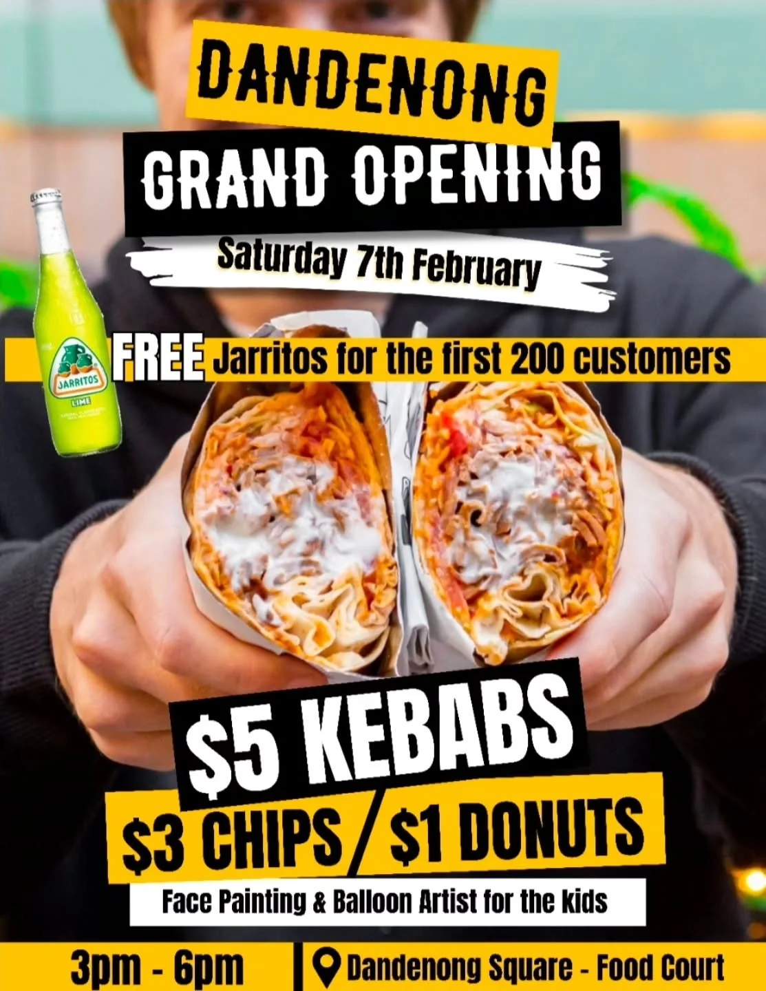 DANDENONG GRAND OPENING EVENT 🔥
NOT TO BE MISSED 💦

🕖 Saturday 7th Feb, 3pm
📍Dandenong Sqaure, Dandenong 

🔻 $5 KEBABS
🔻 $3 CHIPS
🔻 $1 DONUTS

⚡️Free Jarritos drinks for first 200 customers 
⚡️Free facepainting
⚡️Free balloon twister

Expect a