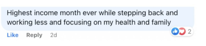 A Facebook comment reads: "Highest income month ever while stepping back and working less and focusing on my health and family."