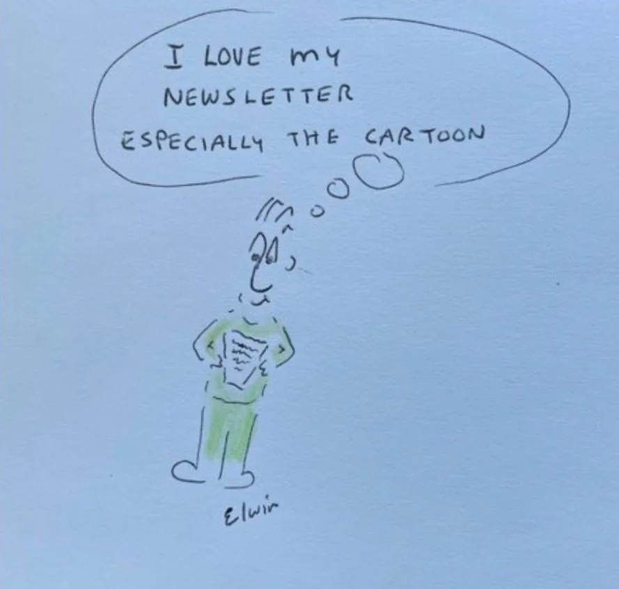 A hand-drawn cartoon of a person holding a newsletter, with a speech bubble saying 'I love my newsletter especially the cartoon.'