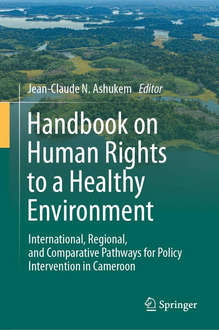 Book Feature: Handbook on Human Rights to a Healthy Environment International, Regional, and Comparative Pathways for Policy Intervention in Cameroon (2026), edited by Jean‑Claude N. Ashukem.