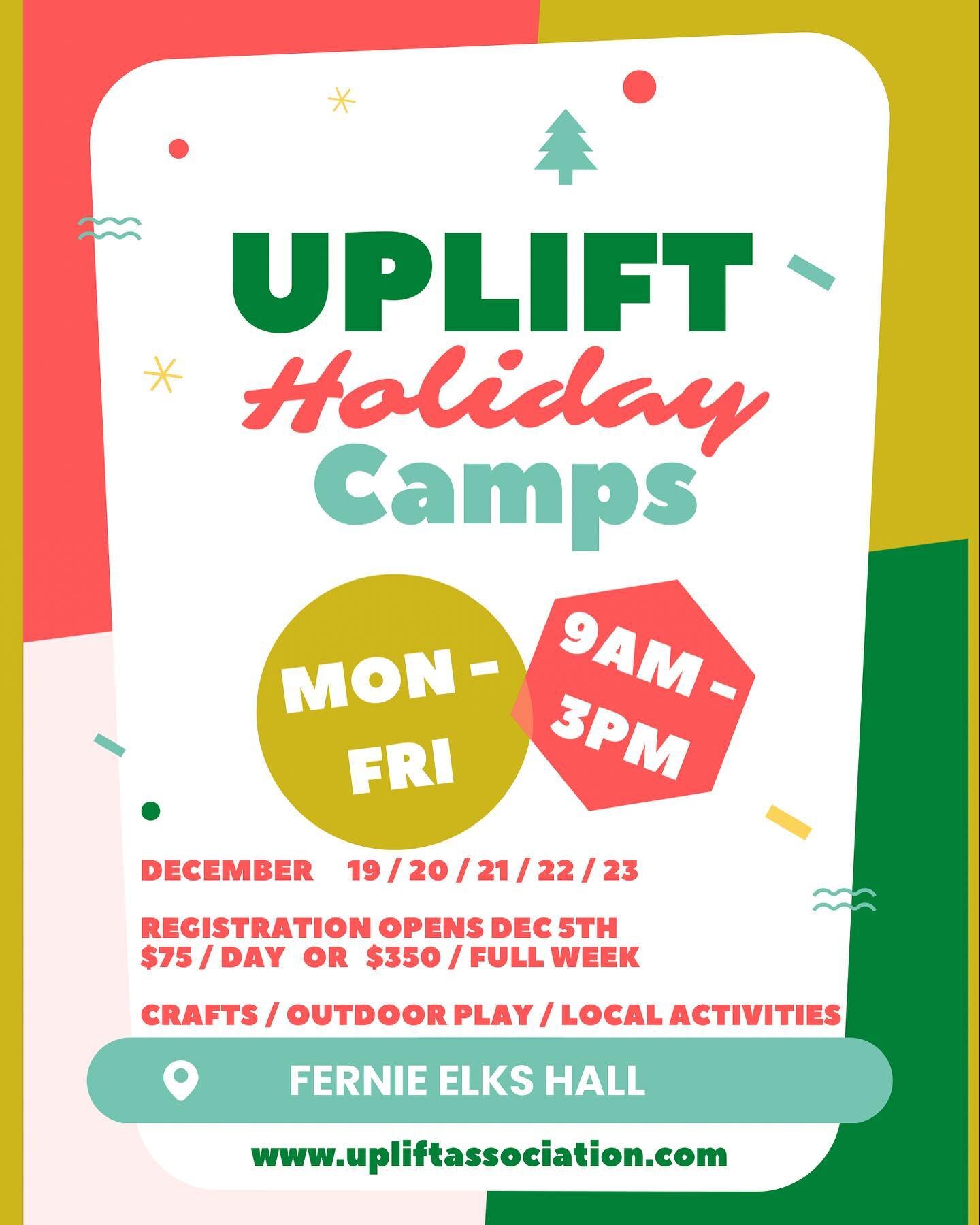 UPLIFT HOLIDAY CAMPS 🌲

KICK-OFF THE WINTER BREAK WITH UPLIFT - 

FERNIE ELKS HALL 📍 
MON - FRI 
DEC 19 / 20 / 21 / 22 / 23 
9AM - 3PM
AGES 6 - 12

Register for individual days 
$75 / day 
OR 
Register for the full week 
$350 / week 

CRAFTS / OUTD