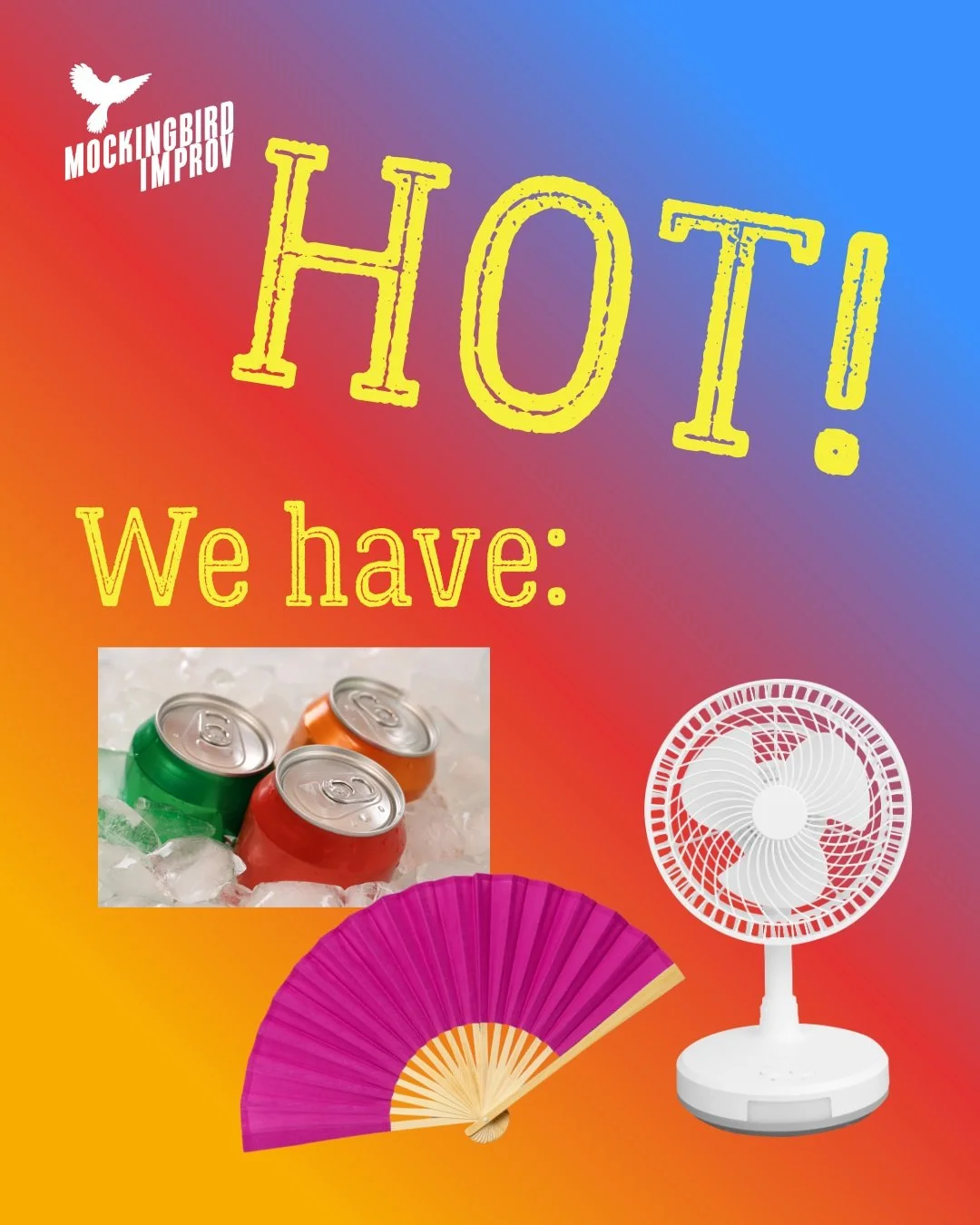 It is hot y'all and we at Mockingbird Improv are working to make it as cool as we can for you. Tonight we will have AC units going, fans on, a bunch of hand-fans and ice-cold beverages. Just FYI the old building has been experiencing circuit failures